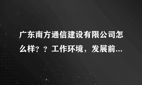 广东南方通信建设有限公司怎么样？？工作环境，发展前景什么的~~
