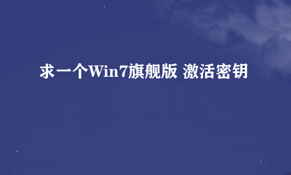 求一个Win7旗舰版 激活密钥