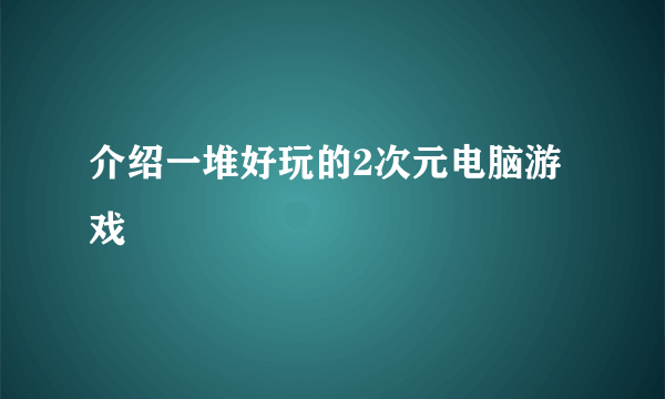 介绍一堆好玩的2次元电脑游戏