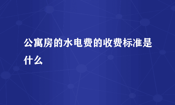 公寓房的水电费的收费标准是什么