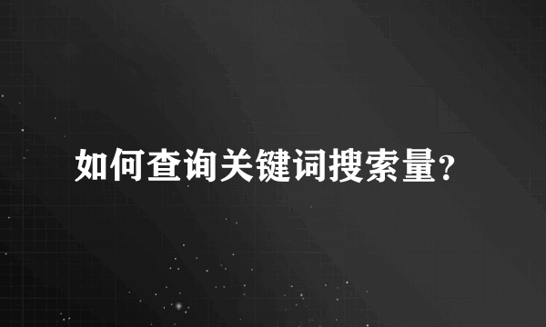 如何查询关键词搜索量？