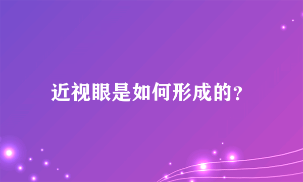 近视眼是如何形成的？