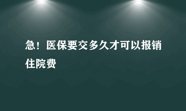 急！医保要交多久才可以报销住院费