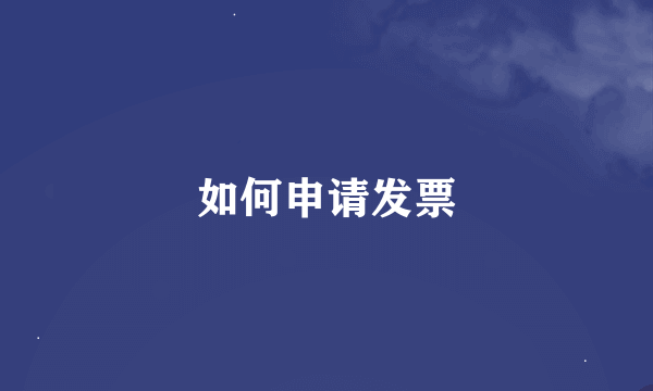 如何申请发票