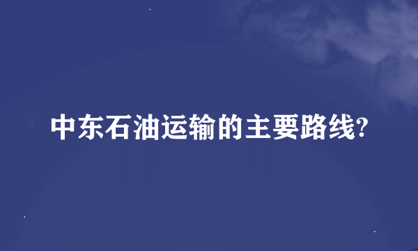 中东石油运输的主要路线?