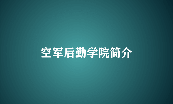 空军后勤学院简介