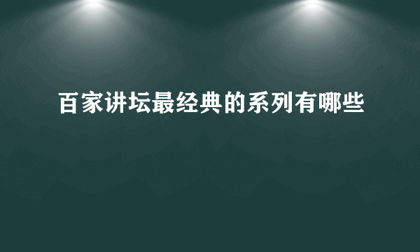 百家讲坛最经典的系列有哪些