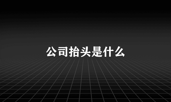 公司抬头是什么