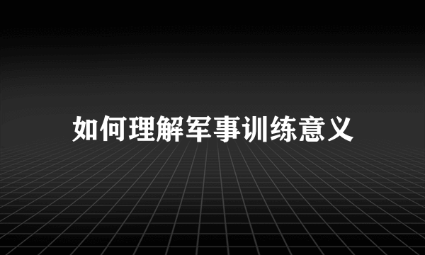 如何理解军事训练意义