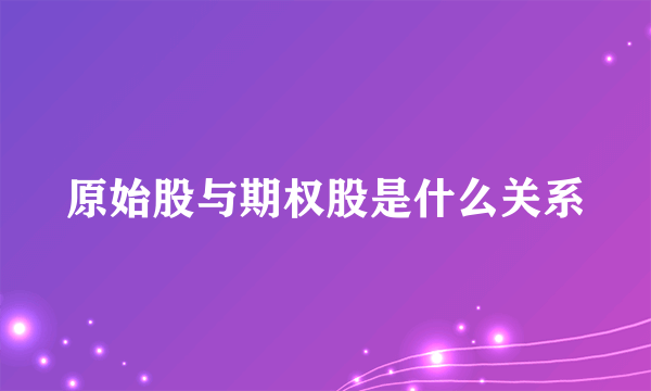 原始股与期权股是什么关系