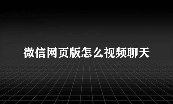 微信网页版怎么视频聊天