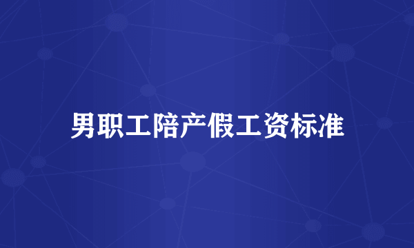 男职工陪产假工资标准