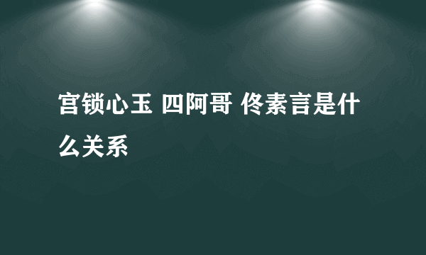 宫锁心玉 四阿哥 佟素言是什么关系