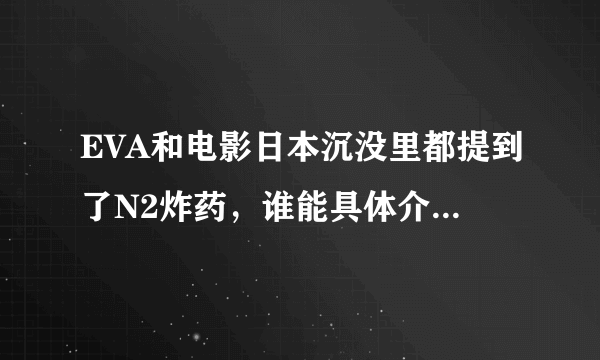 EVA和电影日本沉没里都提到了N2炸药，谁能具体介绍一下。还有这个N2炸药的构想在现实中有可行性么？