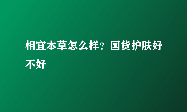 相宜本草怎么样？国货护肤好不好