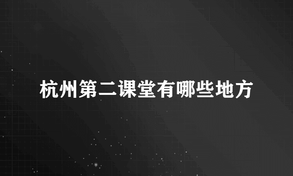 杭州第二课堂有哪些地方