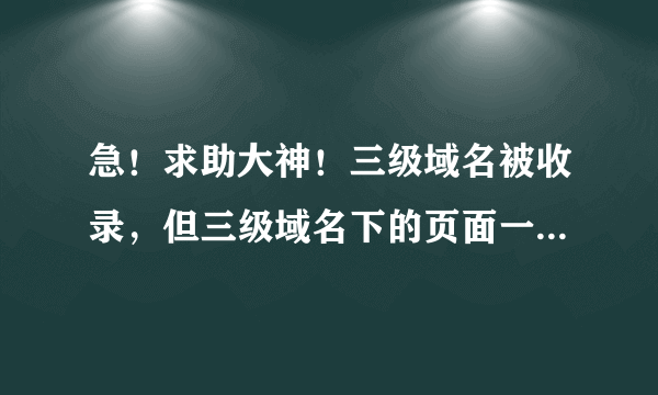 急！求助大神！三级域名被收录，但三级域名下的页面一个都没有收录，是不是百度不支持这样的布局？