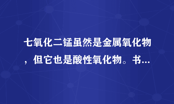 七氧化二锰虽然是金属氧化物，但它也是酸性氧化物。书上对酸性氧化物