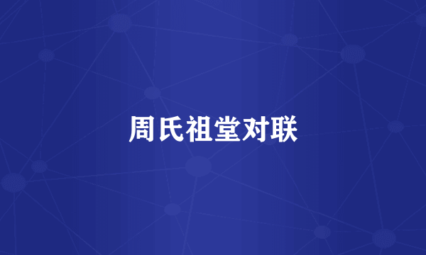 周氏祖堂对联