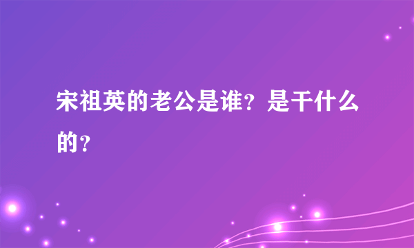 宋祖英的老公是谁？是干什么的？