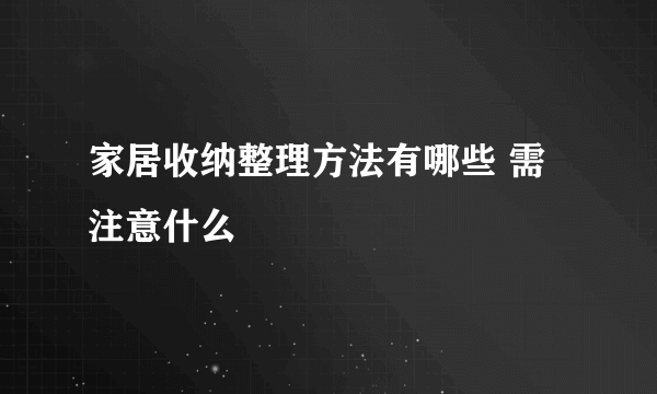 家居收纳整理方法有哪些 需注意什么