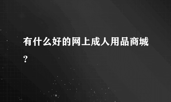 有什么好的网上成人用品商城？