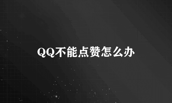 QQ不能点赞怎么办
