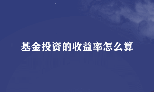 基金投资的收益率怎么算