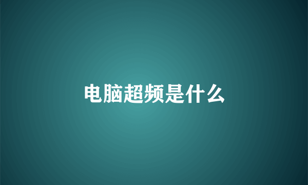 电脑超频是什么