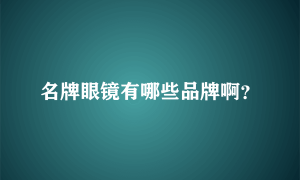 名牌眼镜有哪些品牌啊？