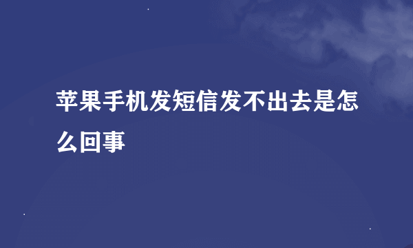 苹果手机发短信发不出去是怎么回事