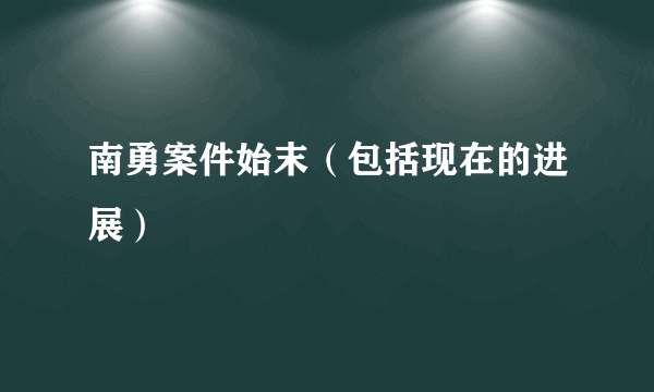 南勇案件始末（包括现在的进展）