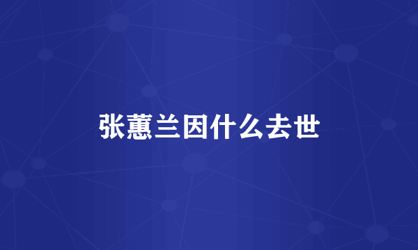 张蕙兰因什么去世