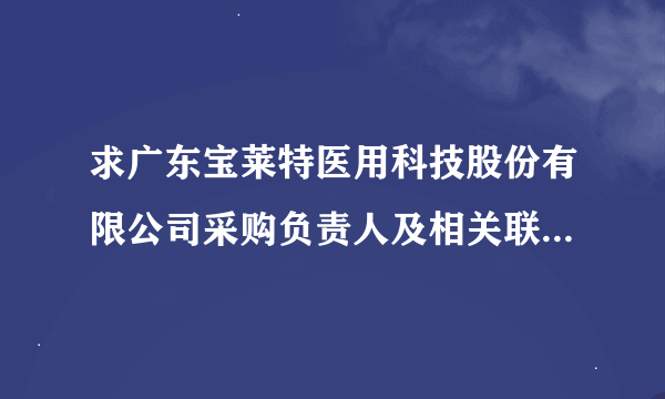 求广东宝莱特医用科技股份有限公司采购负责人及相关联系人员的电话。