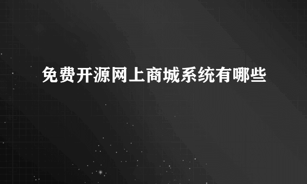 免费开源网上商城系统有哪些