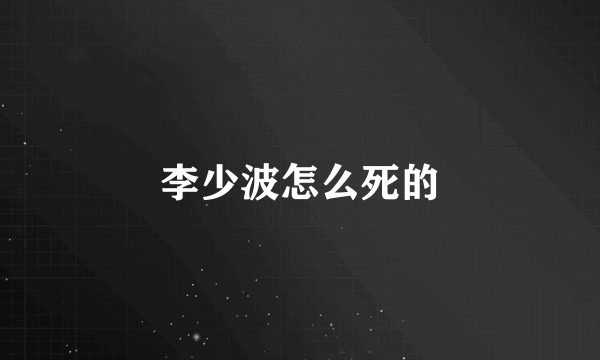 李少波怎么死的