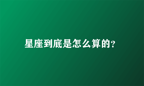 星座到底是怎么算的？
