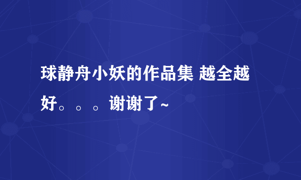 球静舟小妖的作品集 越全越好。。。谢谢了~