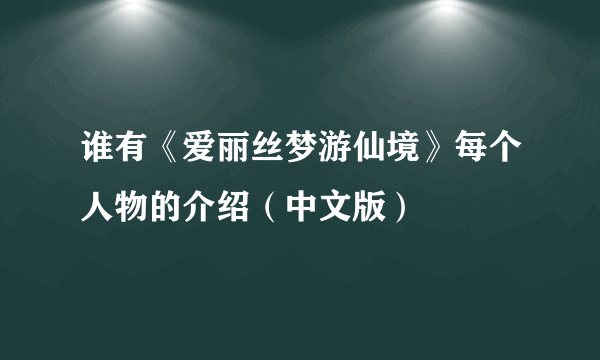 谁有《爱丽丝梦游仙境》每个人物的介绍（中文版）