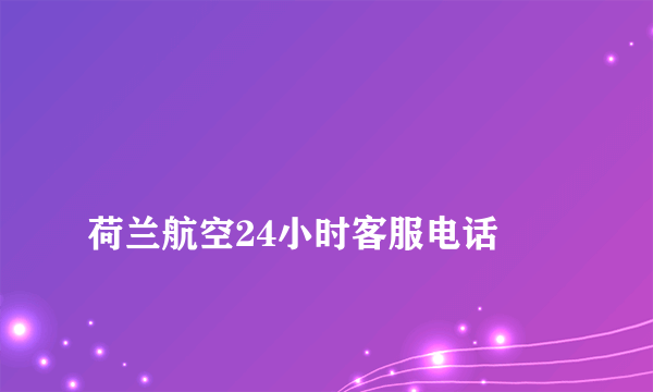 
荷兰航空24小时客服电话

