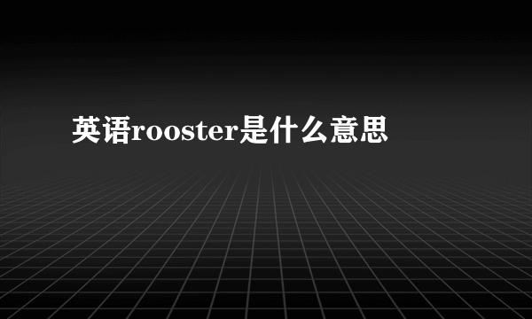 英语rooster是什么意思