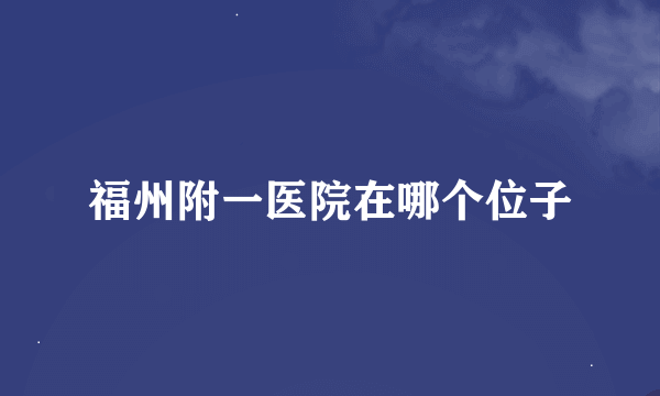 福州附一医院在哪个位子