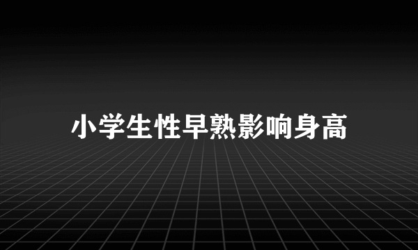 小学生性早熟影响身高