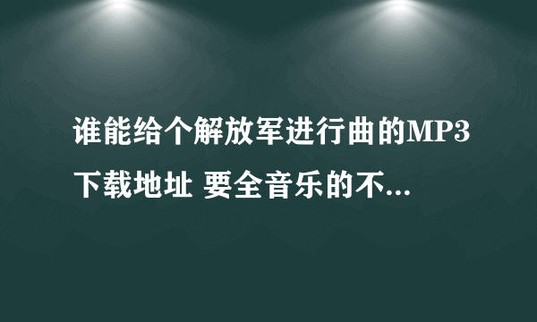 谁能给个解放军进行曲的MP3下载地址 要全音乐的不要加唱声