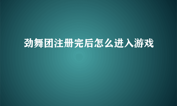 劲舞团注册完后怎么进入游戏