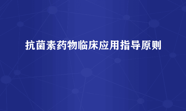 抗菌素药物临床应用指导原则