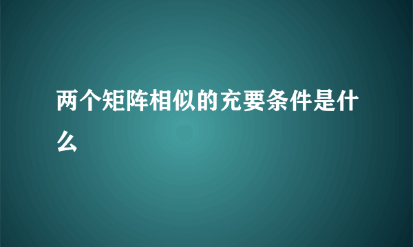 两个矩阵相似的充要条件是什么