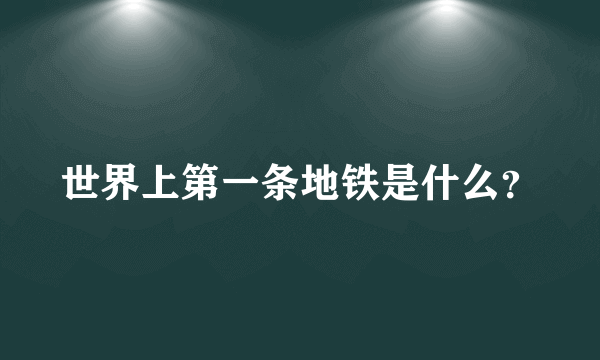 世界上第一条地铁是什么？