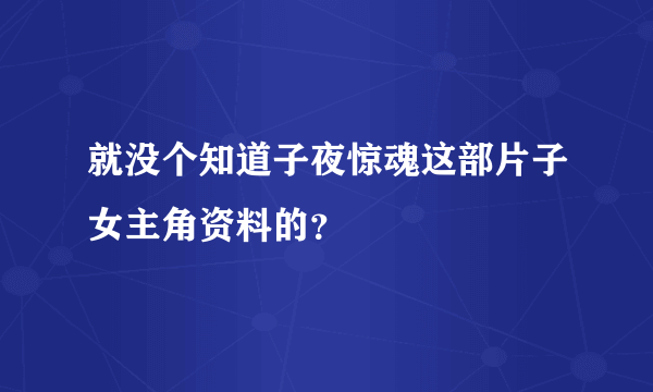 就没个知道子夜惊魂这部片子女主角资料的？