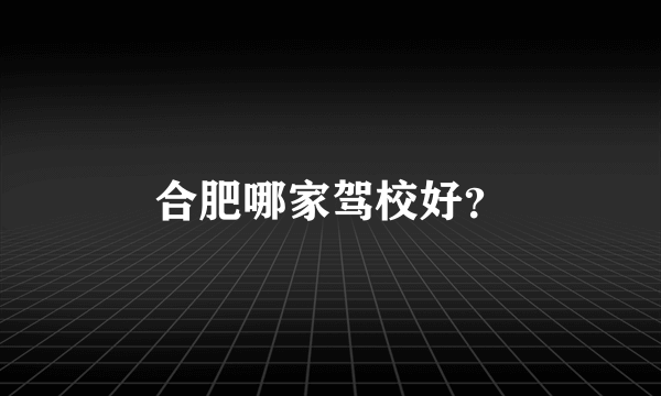 合肥哪家驾校好？